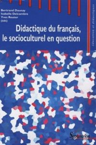 DIDACTIQUE DU FRANCAIS, LE SOCIOCULTUREL EN QUESTION - Daunay Bertrand - Delcambre Isabelle - Reuter Yves