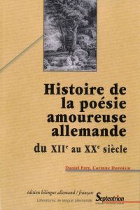 Histoire de la poésie amoureuse allemande. Du XIIe au XXe siècle, Edition bilingue français-allemand - Frey Daniel - Duvoisin Corinne