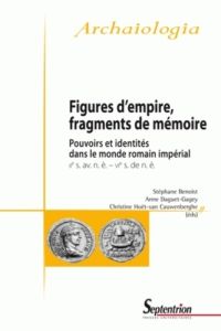 Figures d'empire, fragments de mémoire. Pouvoirs et identités dans le monde romain impérial (IIe siè - Benoist Stéphane - Daguet-Gagey Anne - Hoët-van Ca