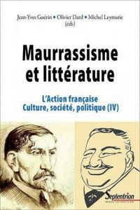 L'Action française, culture, société, politique. Tome 4, Maurrassisme et littérature - Leymarie Michel - Dard Olivier - Guérin Jeanyves