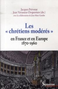 Les "chrétiens modérés" en France et en Europe (1870 1960) - Prévotat Jacques - Vavasseur-Desperriers Jean - Gu