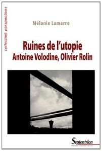 Ruines de l'utopie. Antoine Volodine, Olivier Rolin - Lamarre Mélanie