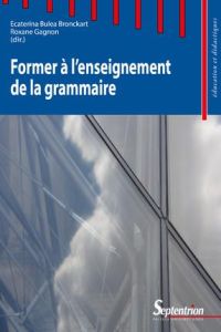 Former à l'enseignement de la grammaire - Bulea Bronckart Ecaterina - Gagnon Roxane