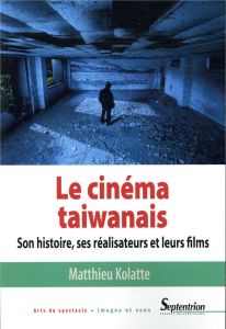 Le cinéma taiwanais. Son histoire, ses réalisateurs et leurs films - Kolatte Matthieu