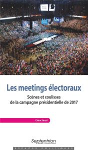 Les meetings électoraux. Scènes et coulisses de la campagne présidentielle de 2017 - Sécail Claire