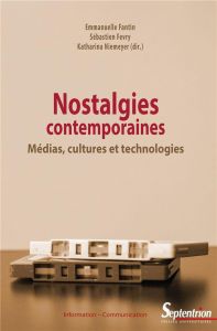 Nostalgies contemporaines. Médias, cultures et technologies - Fantin Emmanuelle - Fevry Sébastien - Niemeyer Kat