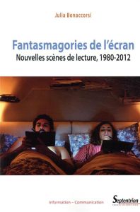 Fantasmagories de l'écran. Nouvelles scènes de lecture, 1980-2012 - Bonaccorsi Julia
