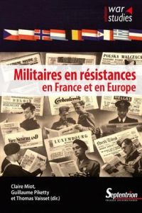 Militaires en résistances en France et en Europe. Textes en français et anglais - Miot Claire - Piketty Guillaume - Vaisset Thomas