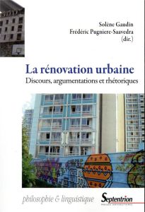 La rénovation urbaine. Discours, argumentations et rhétoriques - Gaudin Solène - Pugnière-Saavedra Frédéric