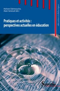 Pratiques et activités : perspectives actuelles en éducation - Dahmouche Hichem - Sénécail Alain