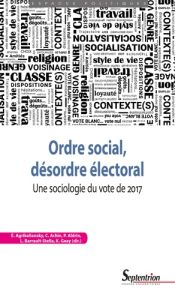 Ordre social, désordre électoral. Une sociologie du vote de 2017 - Achin Catherine - Agrikoliansky Eric - Aldrin Phil