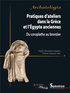Pratiques d'ateliers dans la Grèce et l'Egypte anciennes. Du coroplathe au bronzier - Descamps-Lequime Sophie - Jeammet Violaine