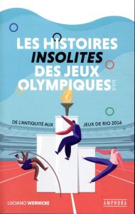 Les histoires insolites des Jeux Olympiques d'été. De l'Antiquité aux Jeux de Rio 2016 - Wernicke Luciano - Heudiard Servane