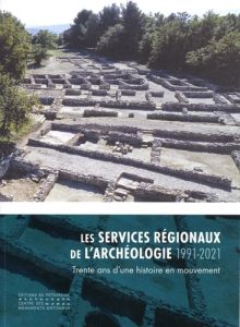 Les services régionaux de l'archéologie (1991-2021). Trente ans d'une histoire en mouvement - Delestre Xavier - Bachelot Roselyne - Guilaine Jea