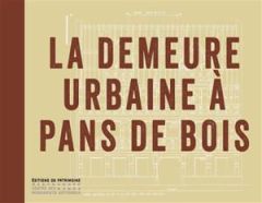 La demeure urbaine à pans de bois - Nafilyan Alain - Journot Florence - Le Digol Yanni