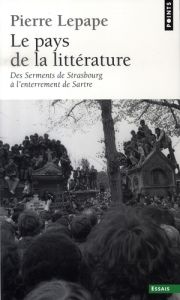 Le Pays de la littérature. Des Serments de Strasbourg à l'enterrement de Sartre - Lepape Pierre