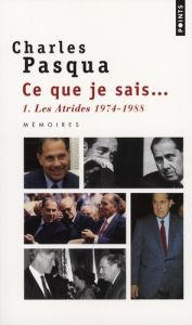 Ce que je sais... Tome 1 : Les Atrides, 1974-1988 - Pasqua Charles