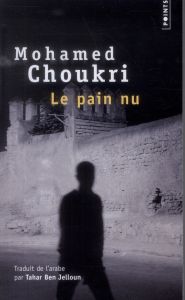 Le pain nu. Récit autobiographique - Choukri Mohamed - Ben Jelloun Tahar