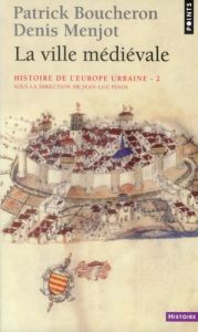Histoire de l'Europe urbaine. Tome 2, La ville médiévale - Pinol Jean-Luc - Boucheron Patrick - Menjot Denis