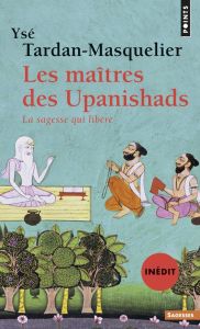 Les maîtres des Upanishads. La sagesse qui libère - Tardan-Masquelier Ysé