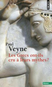 Les Grecs ont-ils cru à leurs mythes ? Essai sur l'imagination constituante - Veyne Paul
