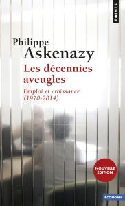 Les décennies aveugles. Emploi et croissance (1970-2014), Edition revue et augmentée - Askenazy Philippe