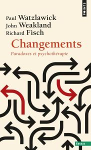 Changements. Paradoxes et psychothérapie - Watzlawick Paul - Weakland John - Fisch Richard -