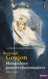La France contemporaine. Tome 2, Monarchies postrévolutionnaires (1814-1848) - Goujon Bertrand