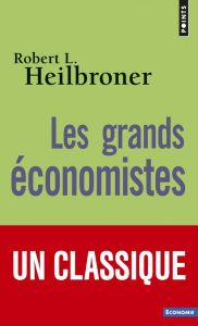 Les grands économistes - Heilbroner Robert - Antonmattei Pierre