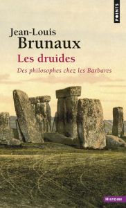 Les druides. Des philosophes chez les Barbares - Brunaux Jean-Louis