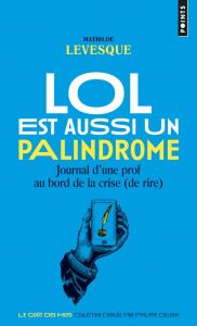 Lol est aussi un palindrome. Journal d'une prof au bord de la crise (de rire) - Levesque Mathilde