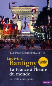 La France contemporaine. Tome 10, La France à l'heure du monde, de 1981 à nos jours - Bantigny Ludivine