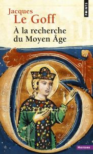 A la recherche du Moyen Age - Le Goff Jacques - Montrémy Jean-Maurice de