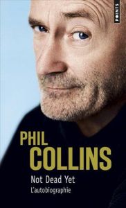 Not Dead Yet. L'autobiographie - Collins Phill - Mothe Philippe