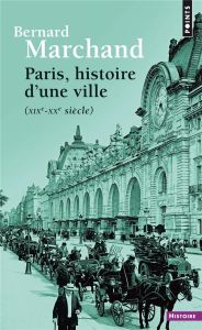 Paris, histoire d'une ville. XIXe-XXe siècle - Marchand Bernard