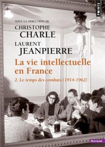 La vie intellectuelle en France. Tome 2, Le temps de combats (1914-1962) - Charle Christophe - Jeanpierre Laurent