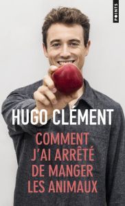Comment j'ai arrêté de manger les animaux - Clément Hugo