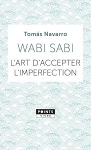 Wabi Sabi. L'art d'accepter l'imperfection - Navarro Tomas - Coulin Marianne