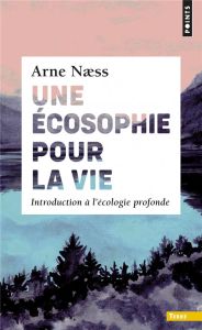 Une écosophie pour la vie. Introduction à l'écologie profonde - Naess Arne - Naïd Mubalegh - Madelin Pierre