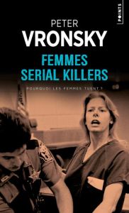 Femmes serial killers. Pourquoi les femmes tuent ? - Vronsky Peter - Barbe-Girault Patricia