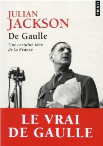 De Gaulle. Une certaine idée de la France - Jackson Julian - Béru Marie-Anne de