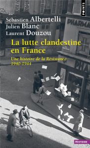 La lutte clandestine en France. Une histoire de la Résistance 1940-1944 - Albertelli Sébastien - Blanc Julien - Douzou Laure