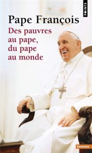 Des pauvres au pape, du pape au monde - FRANCOIS PAPE