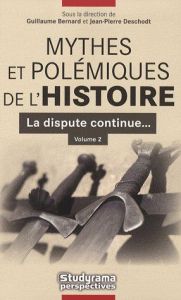 Mythes et polémiques de l'Histoire Volume 2. Volume 2, La dispute continue... - Bernard Guillaume - Deschodt Jean-Pierre