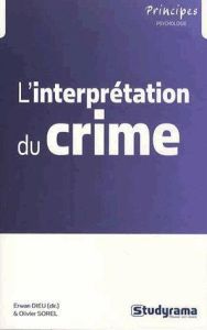 L'interprétation du crime, dynamiques, trajectoires et justice - Dieu Erwan - Sorel Olivier - Villerbu Loick M.