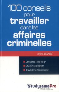 100 conseils pour travailler dans les affaires criminelles - Bienaimé Hélène - Dieu Erwan - Sorel Olivier