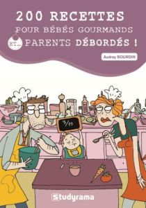 200 recettes pour bébés gourmands et parents débordés - Bourdin Audrey
