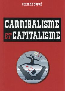 Cannibalisme et capitalisme - Dupré Corinne