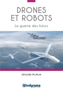 Drones et robots. La guerre des futurs - Pflimlin Edouard