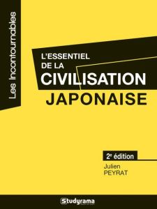 L'essentiel de la civilisation japonaise. 2e édition - Peyrat Julien